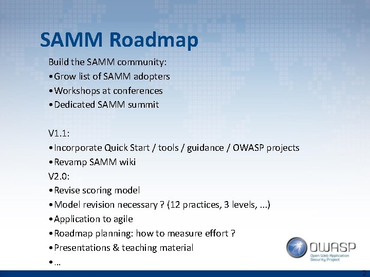 SAMM Roadmap Build the SAMM community: • Grow list of SAMM adopters • Workshops