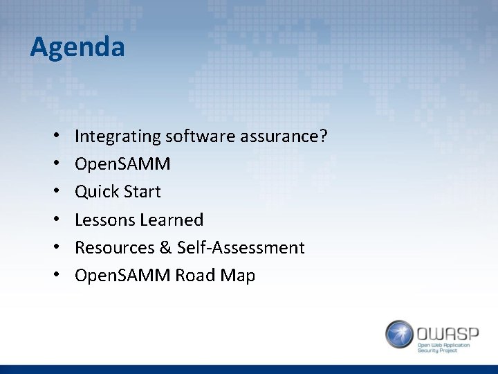 Agenda • • • Integrating software assurance? Open. SAMM Quick Start Lessons Learned Resources