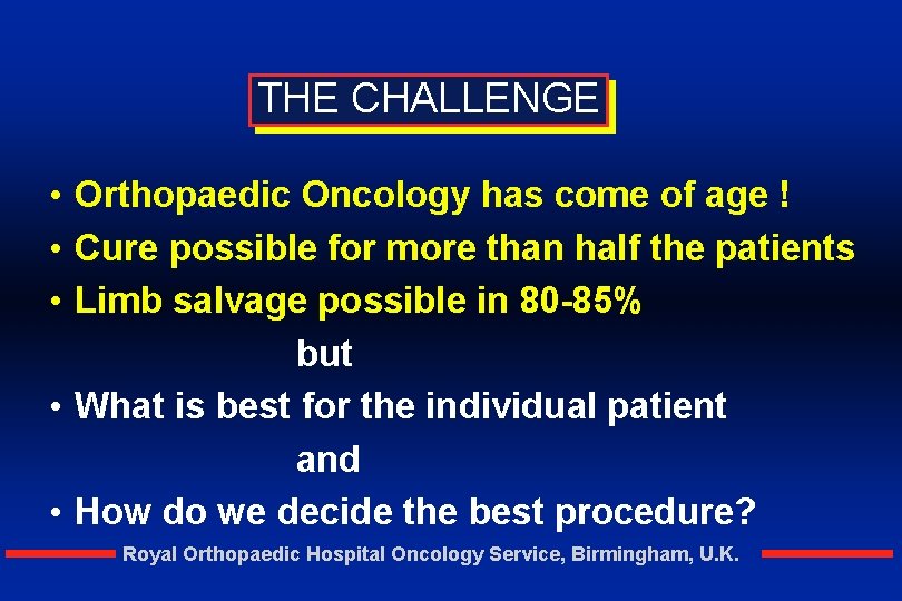 THE CHALLENGE • Orthopaedic Oncology has come of age ! • Cure possible for
