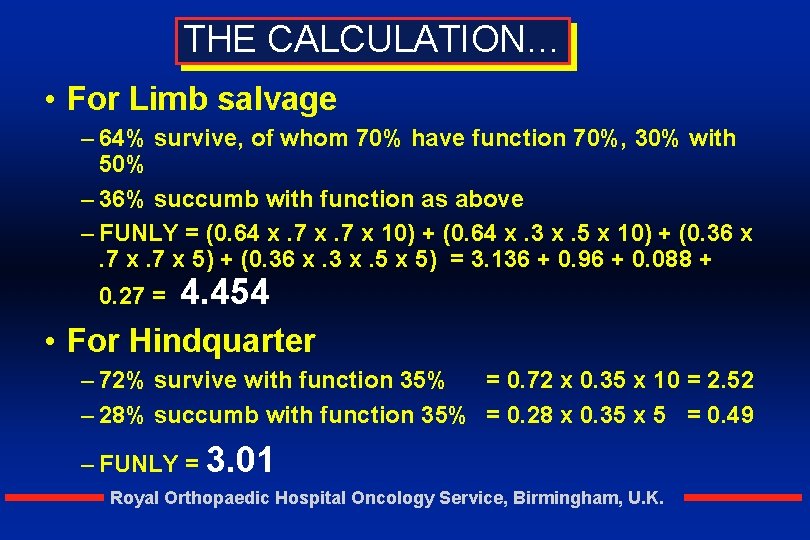 THE CALCULATION… • For Limb salvage – 64% survive, of whom 70% have function