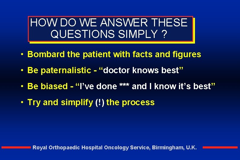 HOW DO WE ANSWER THESE QUESTIONS SIMPLY ? • Bombard the patient with facts