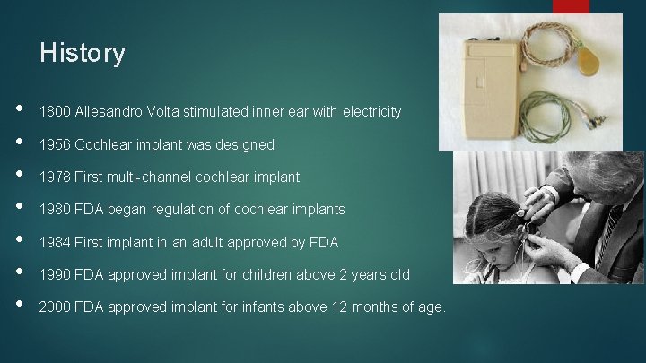 History • • 1800 Allesandro Volta stimulated inner ear with electricity 1956 Cochlear implant