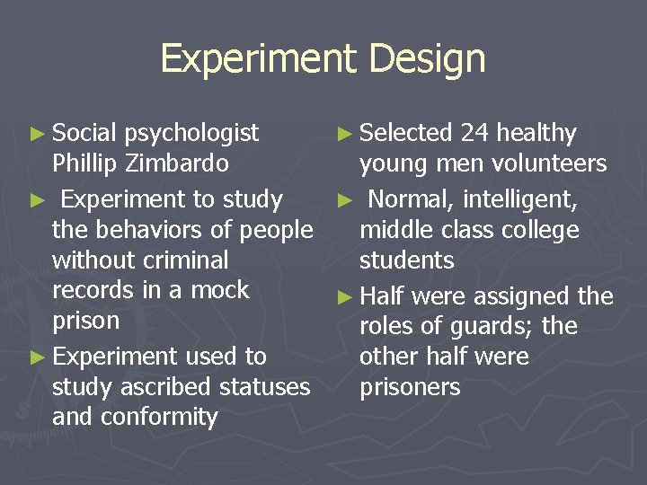 Experiment Design ► Social psychologist Phillip Zimbardo ► Experiment to study the behaviors of