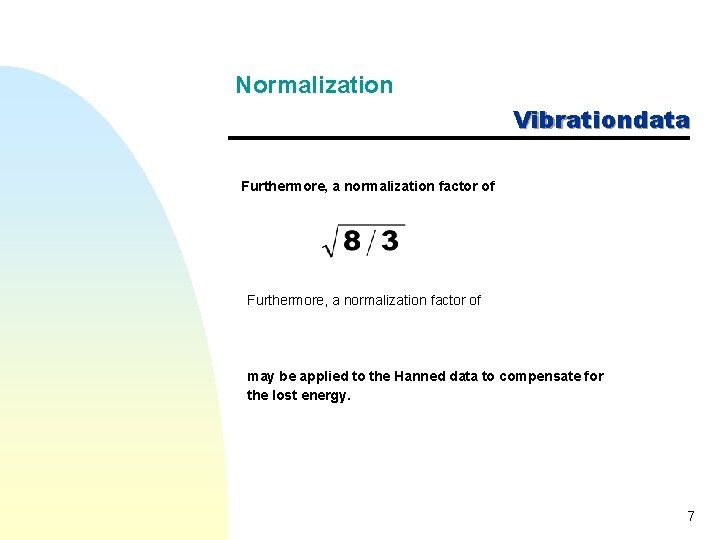 Normalization Vibrationdata Furthermore, a normalization factor of may be applied to the Hanned data