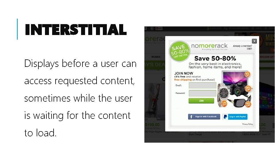 INTERSTITIAL Displays before a user can access requested content, sometimes while the user is