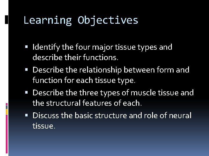 Learning Objectives Identify the four major tissue types and describe their functions. Describe the