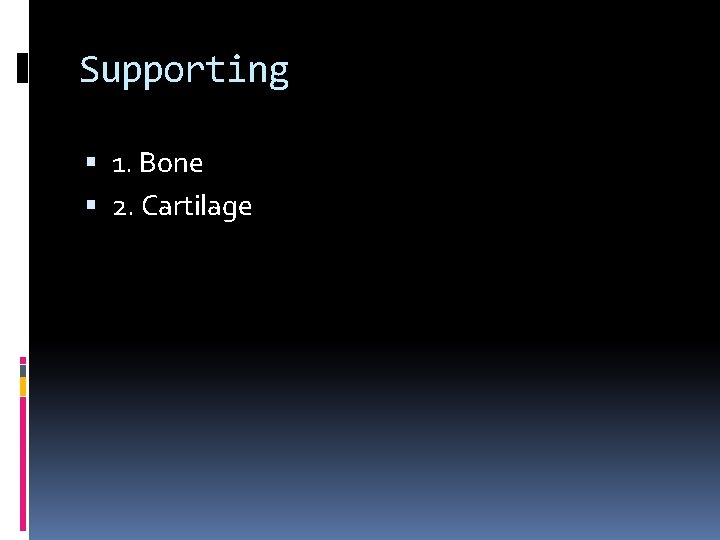 Supporting 1. Bone 2. Cartilage 