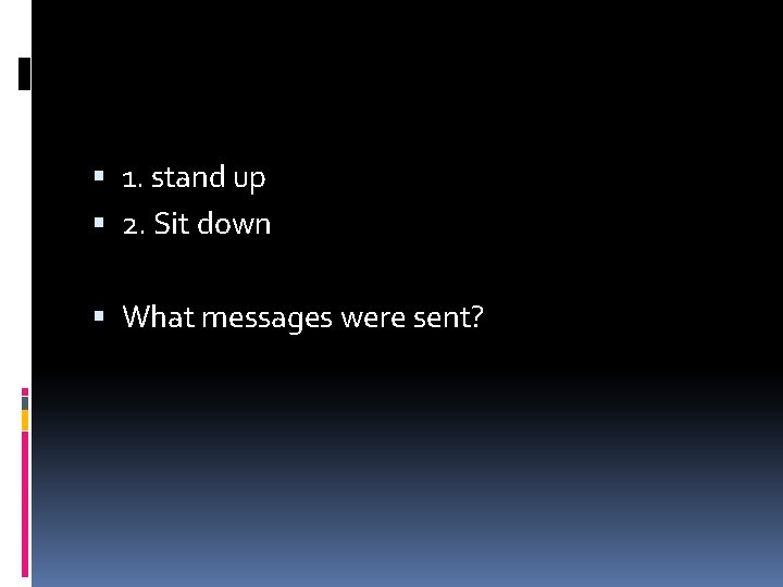  1. stand up 2. Sit down What messages were sent? 