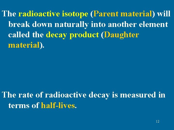 The radioactive isotope (Parent material) will break down naturally into another element called the The radioactive isotope (Parent material) will break down naturally into another element called the