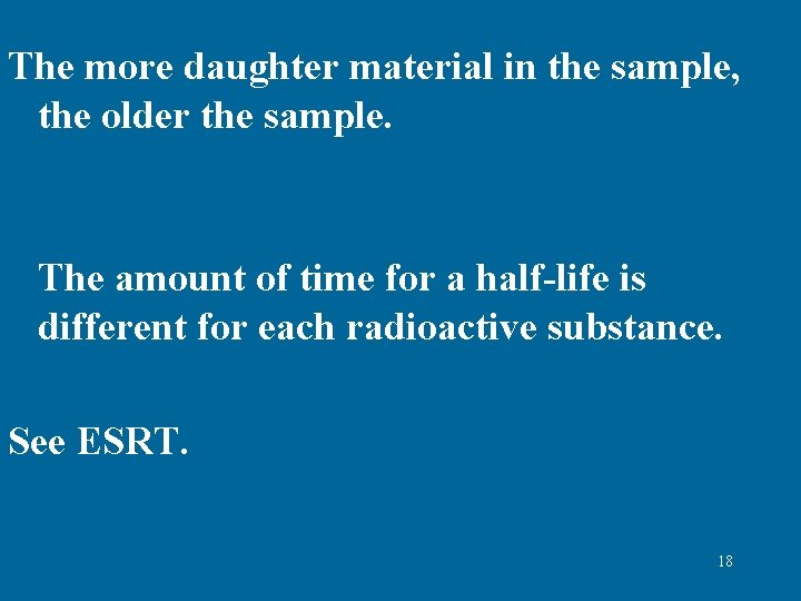 The more daughter material in the sample, the older the sample. The amount of