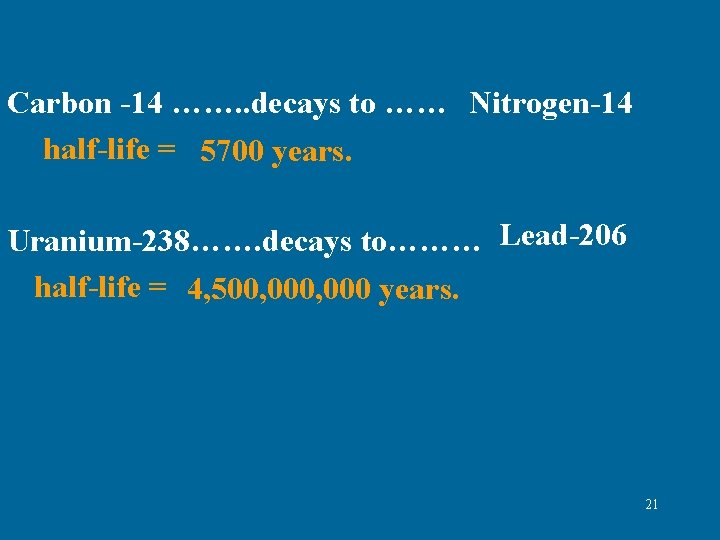 Carbon -14 ……. . decays to …… Nitrogen-14 half-life = 5700 years. Uranium-238……. decays
