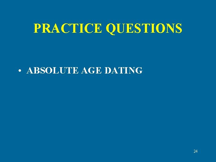 PRACTICE QUESTIONS • ABSOLUTE AGE DATING 24 