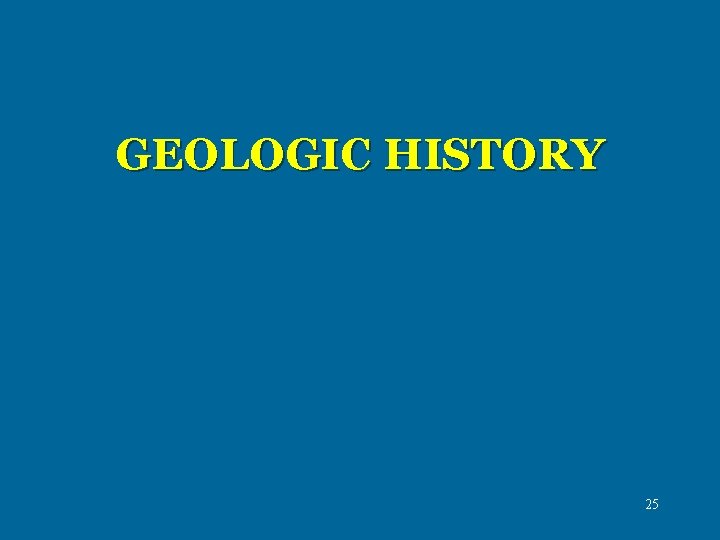 GEOLOGIC HISTORY 25 