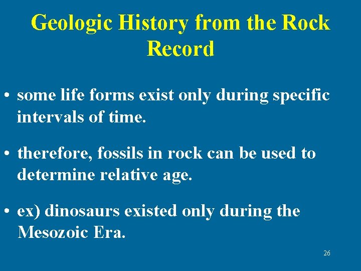 Geologic History from the Rock Record • some life forms exist only during specific