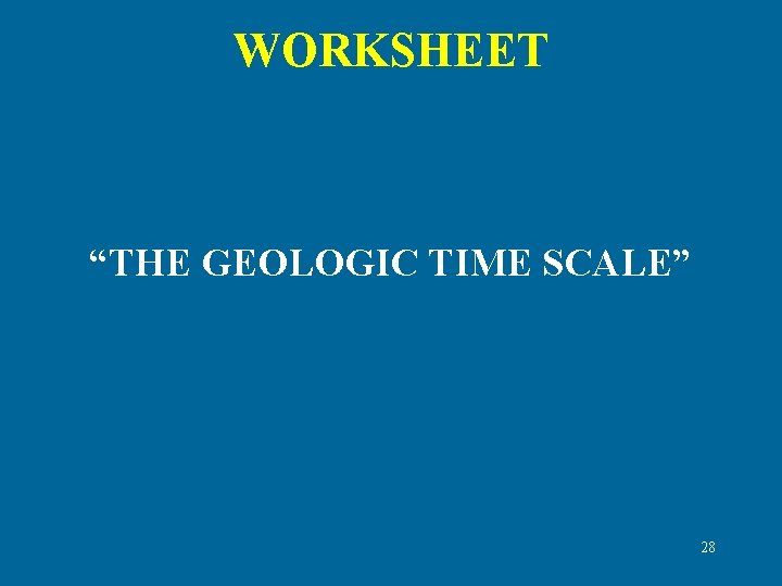 WORKSHEET “THE GEOLOGIC TIME SCALE” 28 
