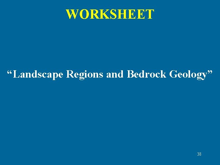 WORKSHEET “Landscape Regions and Bedrock Geology” 38 