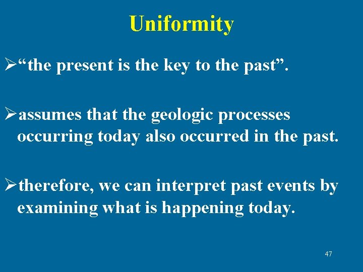 Uniformity Ø“the present is the key to the past”. Øassumes that the geologic processes