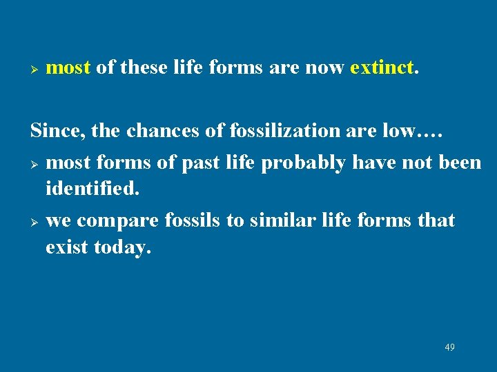 Ø most of these life forms are now extinct. Since, the chances of fossilization