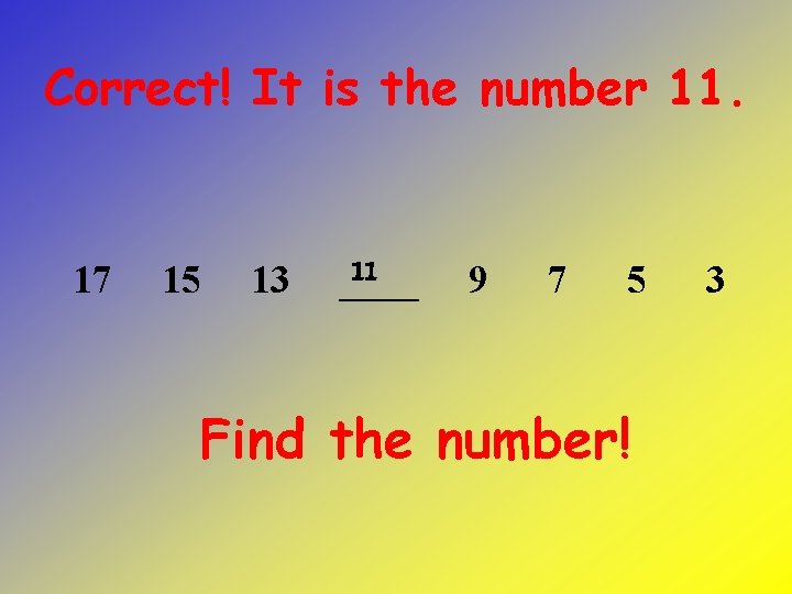Correct! It is the number 11. 17 15 13 11 ____ 9 7 5
