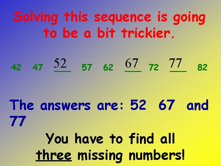 Solving this sequence is going to be a bit trickier. 42 47 52 ___