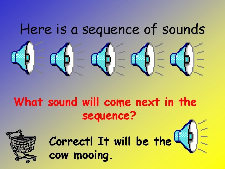 Here is a sequence of sounds What sound will come next in the sequence?