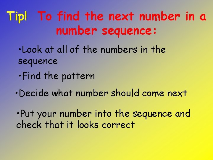 Tip! To find the next number in a number sequence: • Look at all