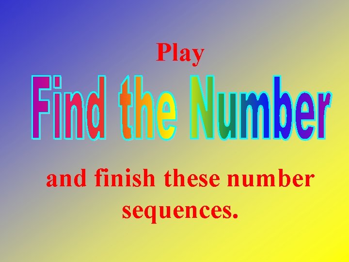 Play and finish these number sequences. 