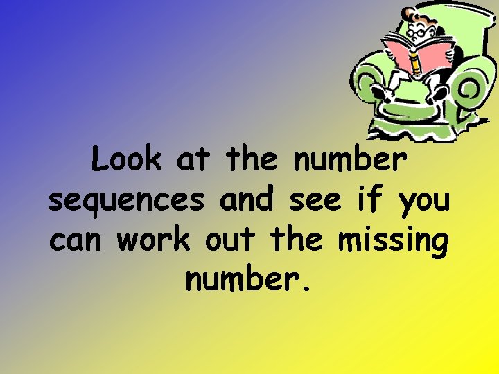 Look at the number sequences and see if you can work out the missing