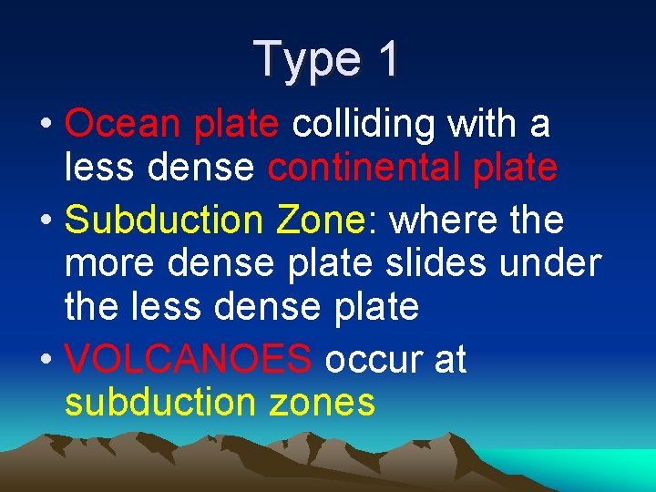 Type 1 • Ocean plate colliding with a less dense continental plate • Subduction