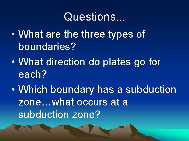 Questions. . . • What are three types of boundaries? • What direction do