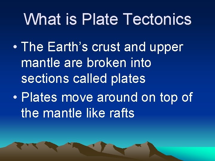 What is Plate Tectonics • The Earth’s crust and upper mantle are broken into