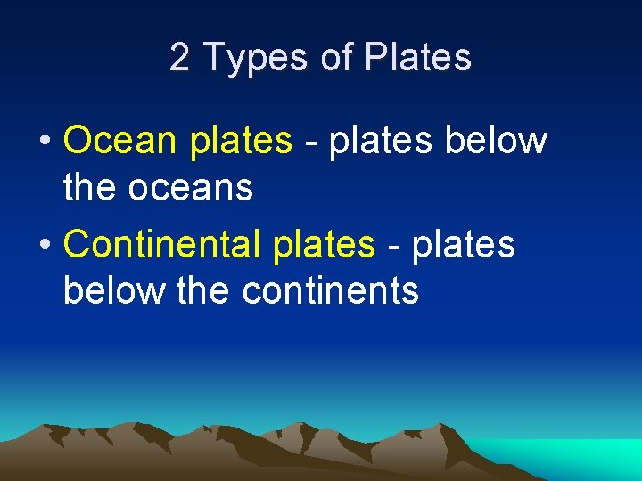 2 Types of Plates • Ocean plates - plates below the oceans • Continental