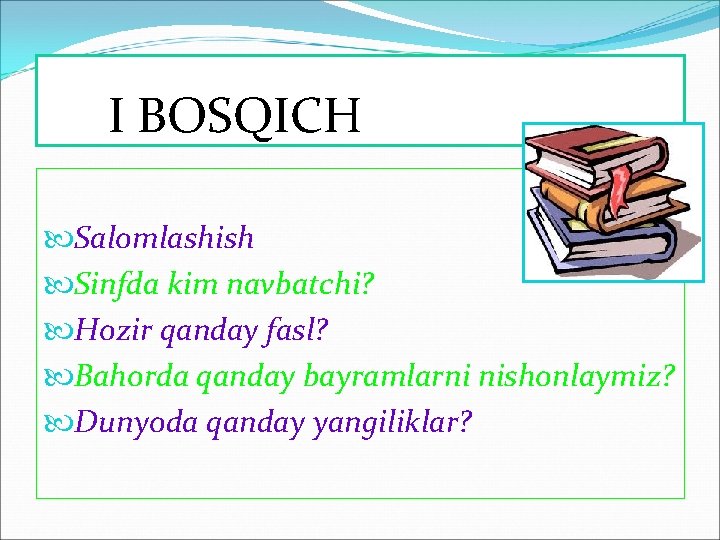 I BOSQICH Salomlashish Sinfda kim navbatchi? Hozir qanday fasl? Bahorda qanday bayramlarni nishonlaymiz? Dunyoda