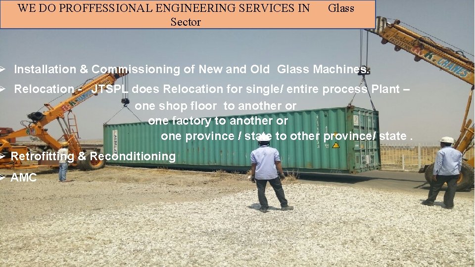 WE DO PROFFESSIONAL ENGINEERING SERVICES IN Sector Glass Ø Installation & Commissioning of New