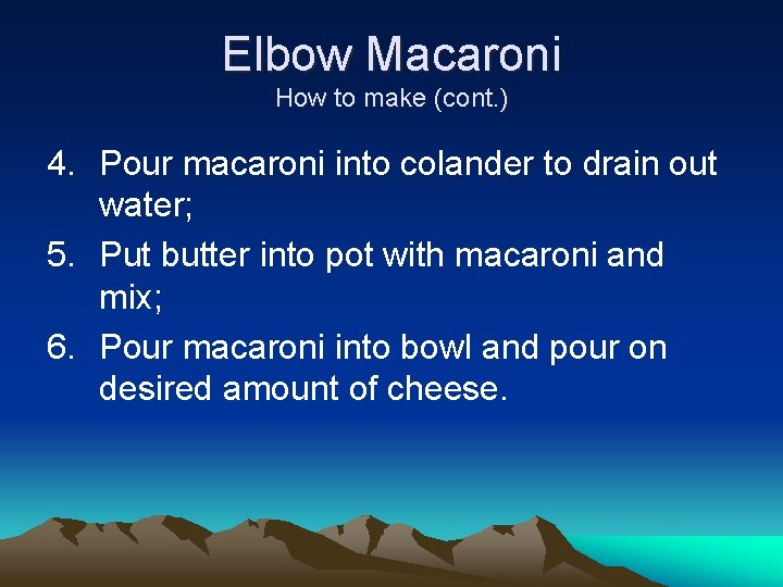 Elbow Macaroni How to make (cont. ) 4. Pour macaroni into colander to drain
