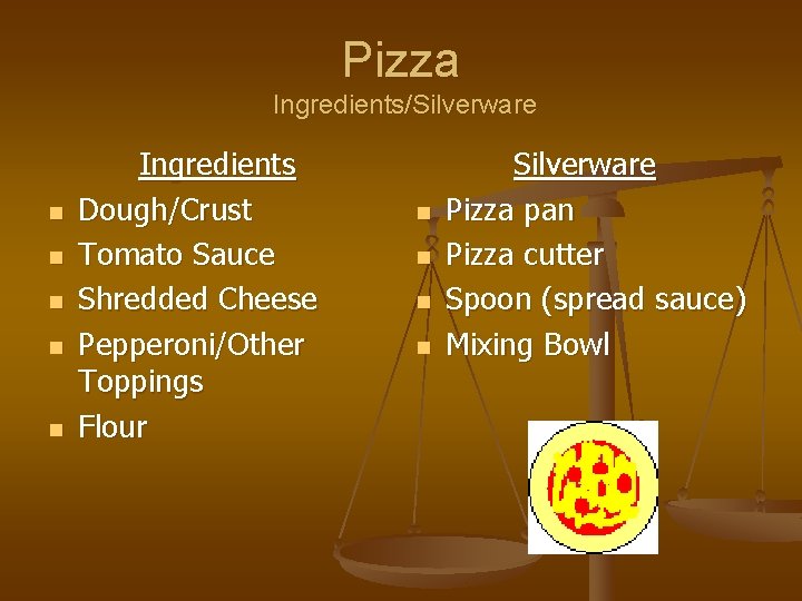 Pizza Ingredients/Silverware n n n Ingredients Dough/Crust Tomato Sauce Shredded Cheese Pepperoni/Other Toppings Flour