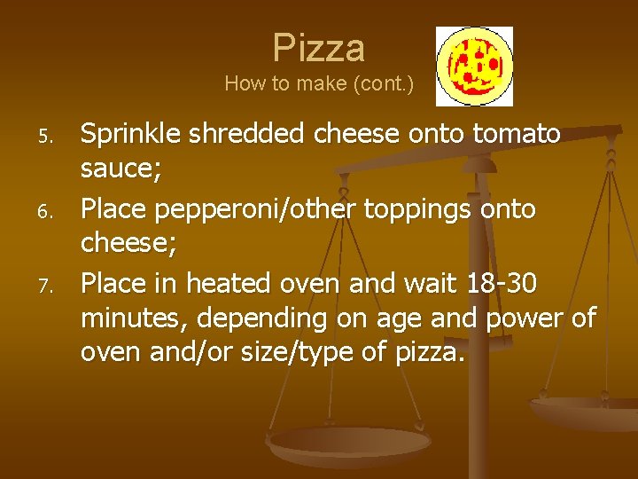 Pizza How to make (cont. ) 5. 6. 7. Sprinkle shredded cheese onto tomato