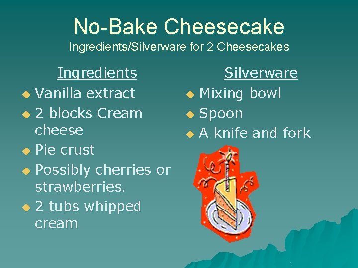 No-Bake Cheesecake Ingredients/Silverware for 2 Cheesecakes Ingredients u Vanilla extract u 2 blocks Cream