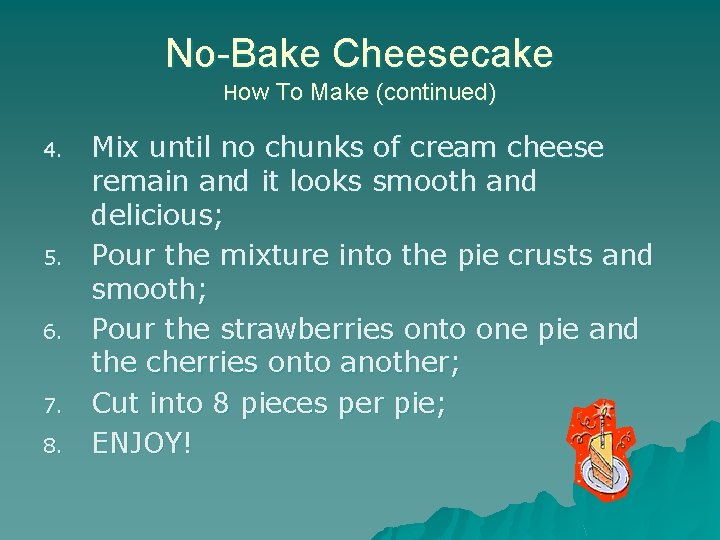 No-Bake Cheesecake How To Make (continued) 4. 5. 6. 7. 8. Mix until no