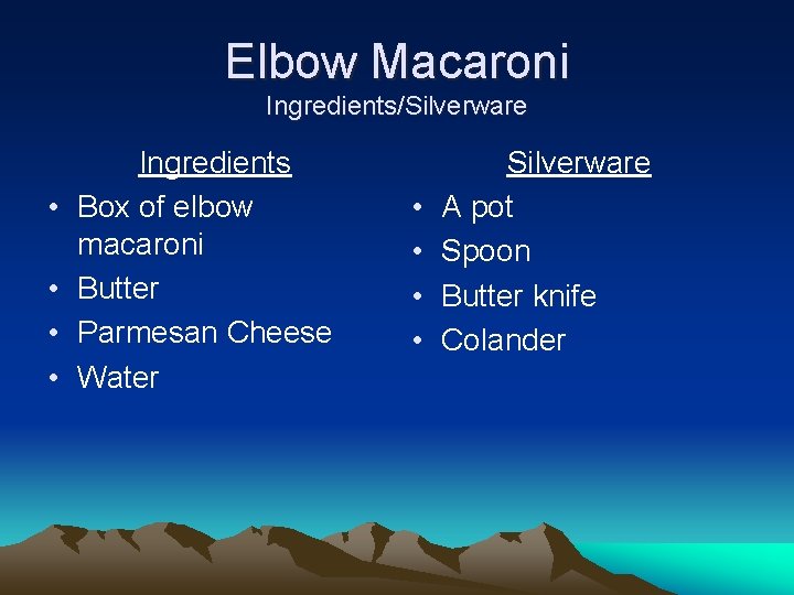 Elbow Macaroni Ingredients/Silverware • • Ingredients Box of elbow macaroni Butter Parmesan Cheese Water