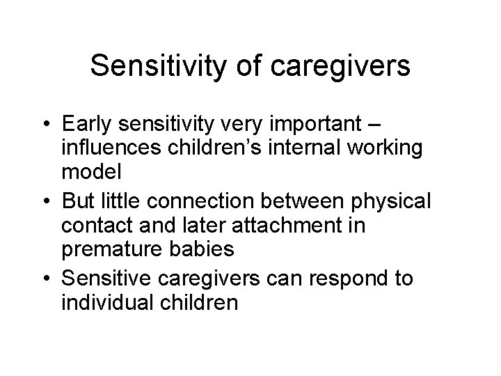Sensitivity of caregivers • Early sensitivity very important – influences children’s internal working model
