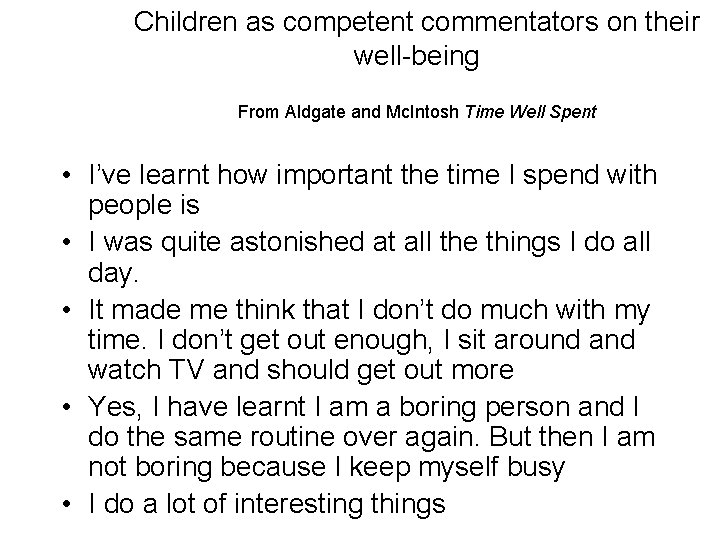 Children as competent commentators on their well-being From Aldgate and Mc. Intosh Time Well