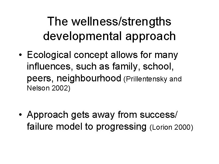 The wellness/strengths developmental approach • Ecological concept allows for many influences, such as family,