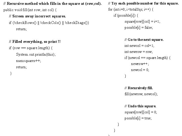 // Recursive method which fills in the square at (row, col). // Try each