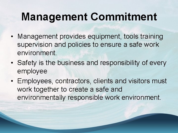 Management Commitment • Management provides equipment, tools training supervision and policies to ensure a