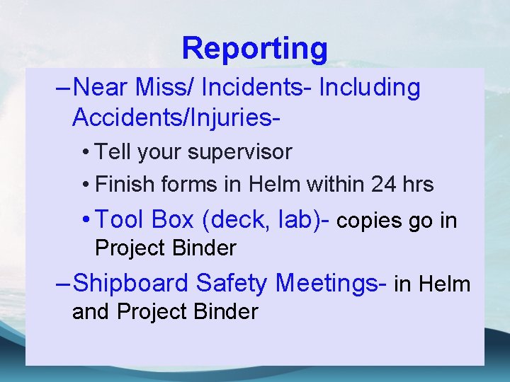Reporting – Near Miss/ Incidents- Including Accidents/Injuries • Tell your supervisor • Finish forms