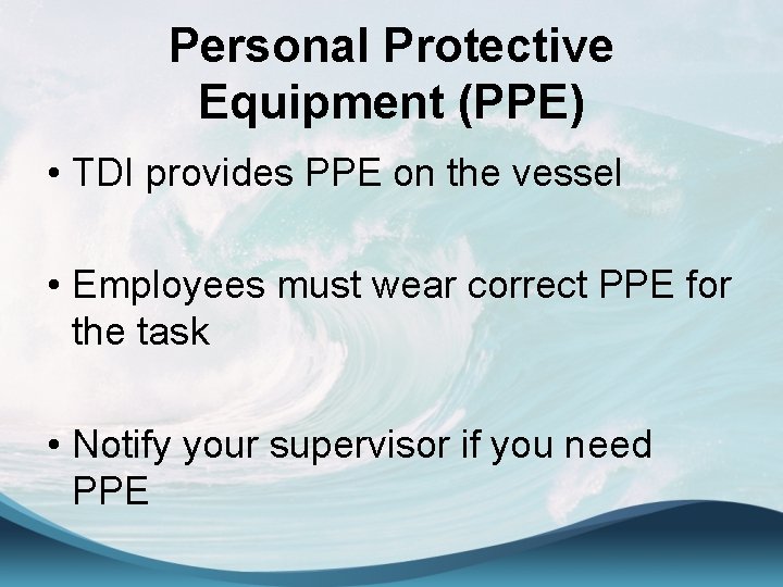 Personal Protective Equipment (PPE) • TDI provides PPE on the vessel • Employees must