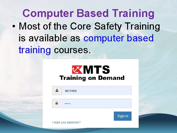 Computer Based Training • Most of the Core Safety Training is available as computer