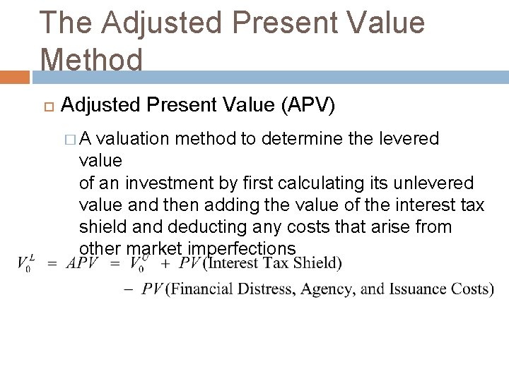 The Adjusted Present Value Method Adjusted Present Value (APV) �A valuation method to determine
