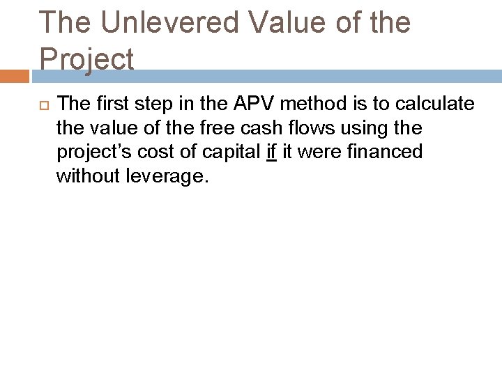 The Unlevered Value of the Project The first step in the APV method is